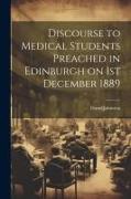 Discourse to Medical Students Preached in Edinburgh on 1st December 1889