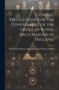 General Regulations for the Government of the Order of Royal Arch Masons of England