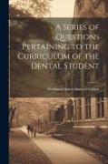 A Series of Questions Pertaining to the Curriculum of the Dental Student