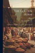 The Golden Horn: And Sketches in Asia Minor, Egypt, Syria, And the Hauraan, Volume I