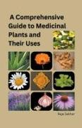 A Comprehensive Guide to Medicinal Plants and Their Uses