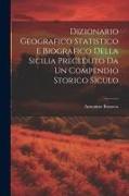 Dizionario Geografico Statistico e Biografico della Sicilia Preceduto da un Compendio Storico Siculo