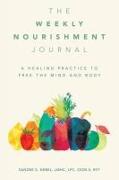 The Weekly Nourishment Journal: A Healing Practice to Free the Mind and Body