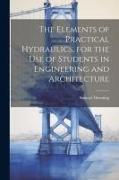 The Elements of Practical Hydraulics, for the use of Students in Engineering and Architecture