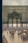 Germany After the Armistice, A Report, Based on the Personal Testimony of Representative Germans, Co