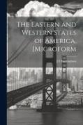 The Eastern and Western States of America. [microform