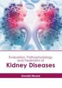 Evaluation, Pathophysiology and Treatment of Kidney Diseases