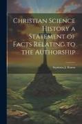 Christian Science History a Statement of Facts Relating to the Authorship