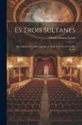Es Trois Sultanes: Ou, Soliman Second, Comédie en Trois Actes et en Vers De Favart