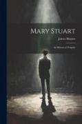 Mary Stuart: An Historical Tragedy