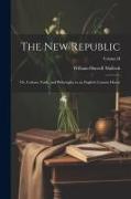 The New Republic: Or, Culture, Faith, and Philosophy in an English Country House, Volume II