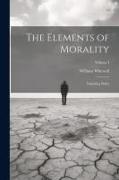 The Elements of Morality: Including Polity, Volume I