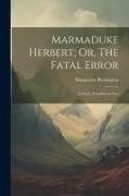 Marmaduke Herbert, Or, The Fatal Error: A Novel, Founded on Fact