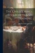 The Child's Mind, Its Growth and Training