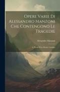 Opere Varie di Alessandro Manzoni che Contengono le Tragedie: Le Poesie e la Morale Cattolica