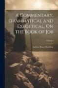 A Commentary, Grammatical and Exegetical, On the Book of Job, Volume I