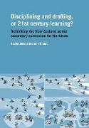 Disciplining and Drafting, or 21st Century Learning? Rethinking the New Zealand Senior Secondary Curriculum for the Future