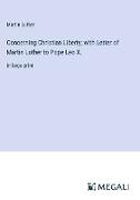 Concerning Christian Liberty, with Letter of Martin Luther to Pope Leo X