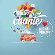 Chante la vie chante (Love Michel Fugain)