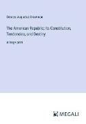The American Republic, Its Constitution, Tendencies, and Destiny
