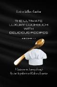 The Ultimate Luxury Cookbook with Delicious Recipes - 2 Books in 1: A Gastronomic Journey through Opulent Ingredients and Culinary Expertise