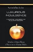 Luxurious Indulgence - A Gourmet Cookbook of Exquisite Recipes: Embark on a Culinary Odyssey of Masterpieces and Gourmet Delights