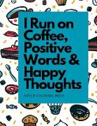 I Run on Coffee, Positive Words & Happy Thoughts