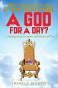 WHAT WOULD YOU DO IF YOU WERE MADE A GOD FOR A DAY?...Understanding The Essence and Mystery of Love