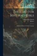 The Iliad For Boys And Girls: Told From Homer In Simple Language