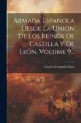 Armada Española Desde La Unión De Los Reinos De Castilla Y De León, Volume 9
