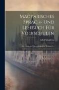Magyarisches Sprach- Und Lesebuch Für Volkschulen: Mit Deutscher Unterrichtsprache, Volume 1