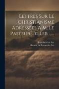 Lettres Sur Le Christianisme Adressées A M. Le Pasteur Teller
