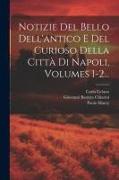 Notizie Del Bello Dell'antico E Del Curioso Della Città Di Napoli, Volumes 1-2