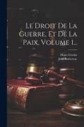Le Droit De La Guerre, Et De La Paix, Volume 1