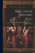 Real Life in Ireland: Or, the Day and Night Scenes, Rovings, Rambles and Sprees ... of Brian Boru, Esq