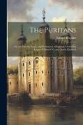 The Puritans: Or, the Church, Court, and Parliament of England, During the Reigns of Edward Vi. and Queen Elizabeth