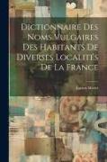 Dictionnaire Des Noms Vulgaires Des Habitants De Diverses Localités De La France