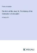 The Wars of the Jews, Or, The History of the Destruction of Jerusalem