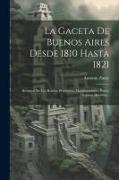 La Gaceta De Buenos Aires Desde 1810 Hasta 1821: Resumen De Los Bandos, Proclamas, Manifestaciones, Partes, Ordenes, Decretos