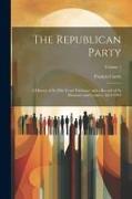 The Republican Party: A History of Its Fifty Years' Existence and a Record of Its Measures and Leaders, 1854-1904, Volume 1