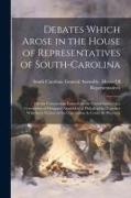 Debates Which Arose in the House of Representatives of South-Carolina: On the Constitution Framed for the United States, by a Convention of Delegates