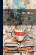 Poetica Erotica: A Collection of Rare and Curious Amatory Verse, Volume 3
