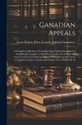 Canadian Appeals: A Complete Collection of Canadian Cases Taken On Appeal to the Judicial Committee of the Privy Council, and of Reporte