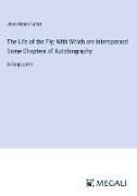 The Life of the Fly, With Which are Interspersed Some Chapters of Autobiography