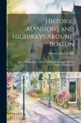 Historic Mansions and Highways Around Boston: Being a New and Rev. Ed. of "Old Landmarks and Historic Fields of Middlesex."