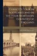 Cobbett's Tour in Scotland, and in the Four Northern Counties of England: In the Autumn of the Year 1832