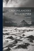 Grøonlandske Relationer: Indeholdende Grøonlaendernes Liv Og Levnet, Deres Skikke Og Vedtaegter, Samt Temperament Og Superstitioner, Tillige No