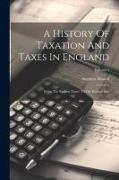 A History Of Taxation And Taxes In England: From The Earliest Times To The Present Day, Volume 3