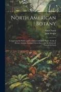 North American Botany: Comprising the Native and Common Cultivated Plants, North of Mexico. Genera Arranged According to the Artificial and N