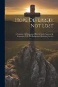 Hope Deferred, Not Lost: A Narrative Of Missionary Effort In South America, In Connexion With The Patagonian Missionary Society